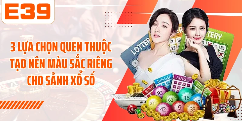 3 lựa chọn quen thuộc tạo nên màu sắc riêng cho sảnh xổ số