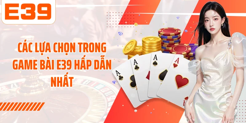 Các lựa chọn trong Game bài E39 hấp dẫn nhất