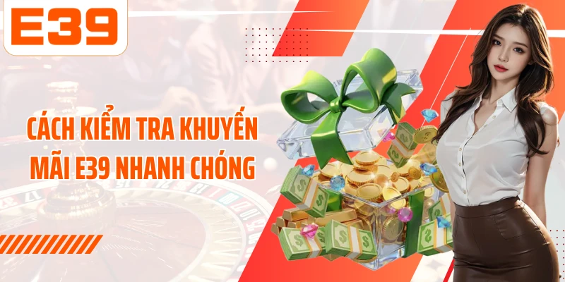 Cách kiểm tra Khuyến mãi E39 nhanh chóng