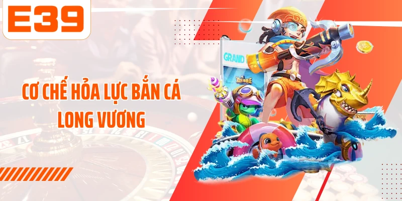 Cơ chế hỏa lực Bắn cá long vương