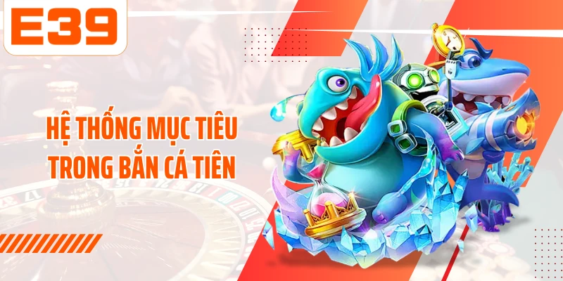 Hệ thống mục tiêu trong Bắn cá tiên