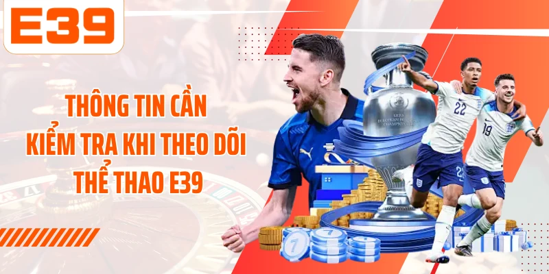 Thông tin cần kiểm tra khi theo dõi Thể thao E39