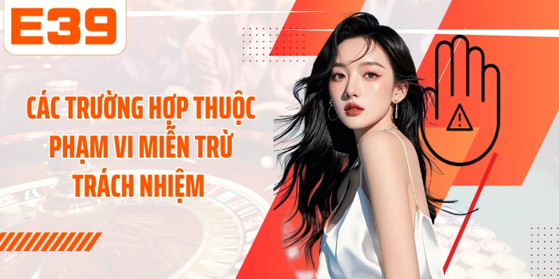 Các trường hợp thuộc phạm vi miễn trừ trách nhiệm 