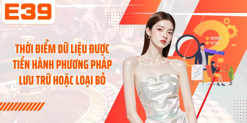 Thời điểm dữ liệu được tiến hành phương pháp lưu trữ hoặc loại bỏ