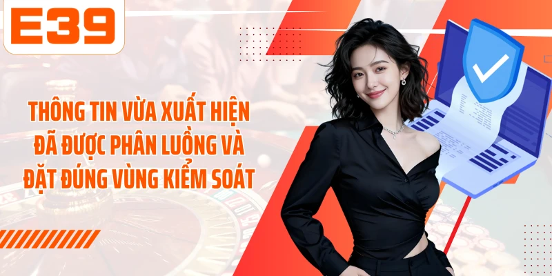 Thông tin vừa xuất hiện đã được phân luồng và đặt đúng vùng kiểm soát